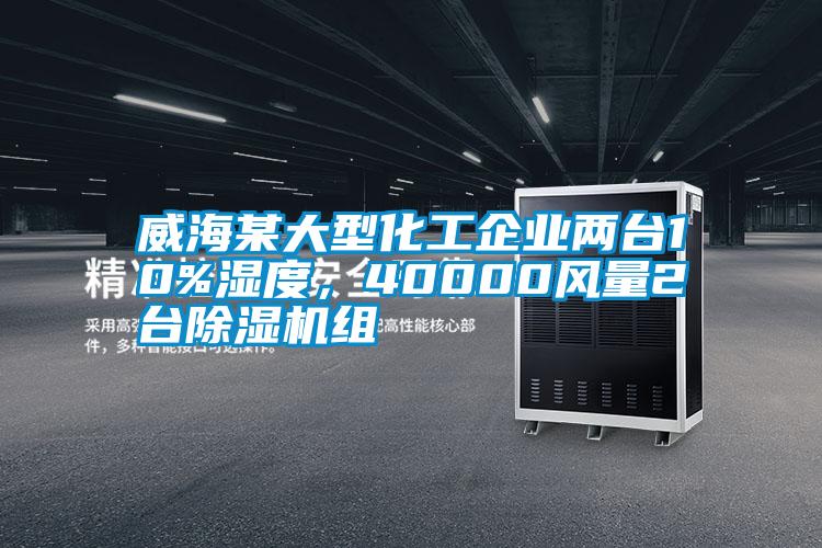 威海某大型化工企業(yè)兩臺(tái)10%濕度，40000風(fēng)量2臺(tái)除濕機(jī)組