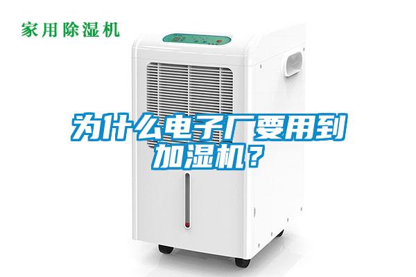 為什么電子廠要用到加濕機(jī)？