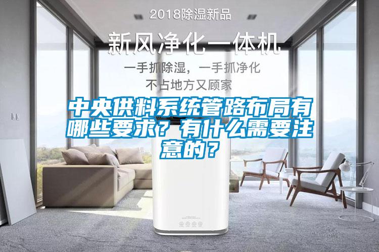 中央供料系統管路布局有哪些要求？有什么需要注意的？