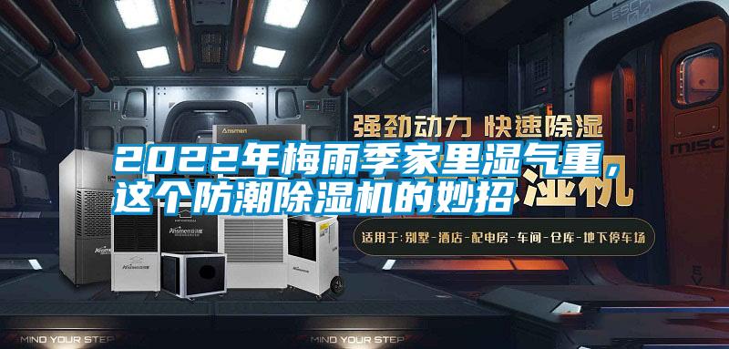 2022年梅雨季家里濕氣重，這個(gè)防潮除濕機(jī)的妙招