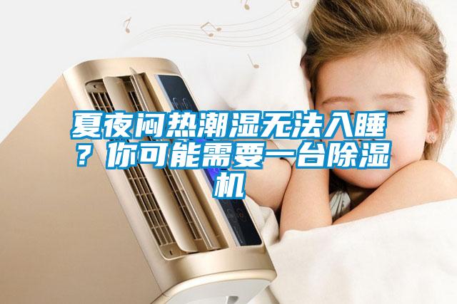 夏夜悶熱潮濕無法入睡？你可能需要一臺(tái)除濕機(jī)