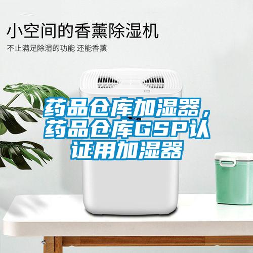 藥品倉庫加濕器，藥品倉庫GSP認證用加濕器