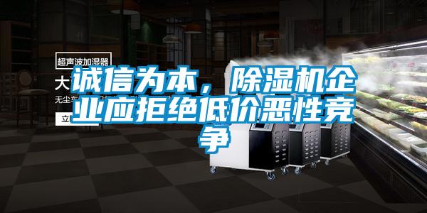 誠信為本，除濕機企業(yè)應拒絕低價惡性競爭