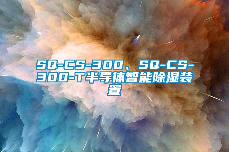 SQ-CS-300、SQ-CS-300-T半導(dǎo)體智能除濕裝置