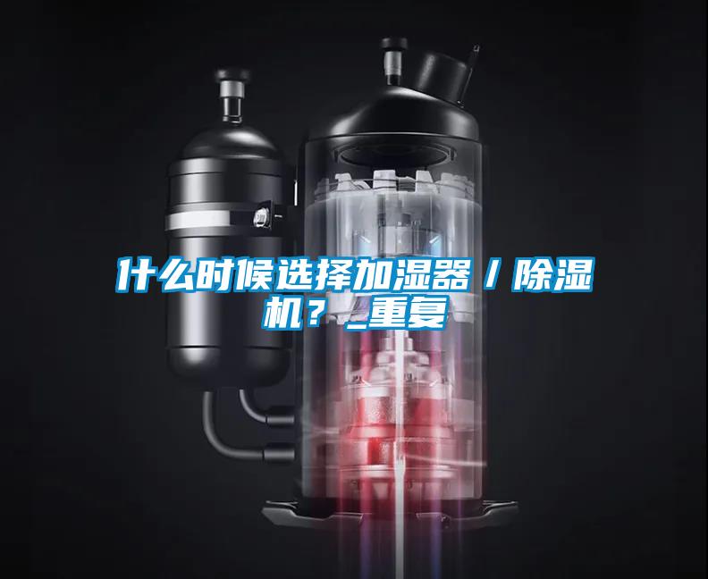 什么時候選擇加濕器／除濕機？_重復(fù)