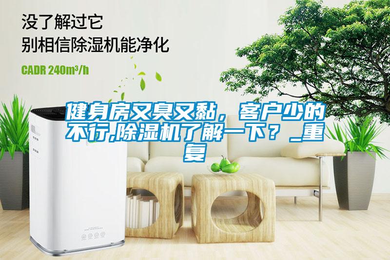 健身房又臭又黏，客戶少的不行,除濕機了解一下？_重復