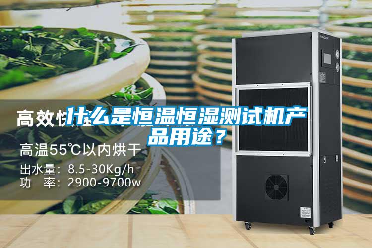 什么是恒溫恒濕測(cè)試機(jī)產(chǎn)品用途？