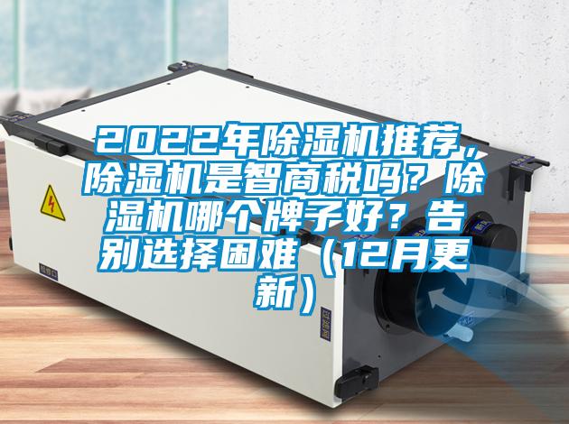 2022年除濕機推薦，除濕機是智商稅嗎？除濕機哪個牌子好？告別選擇困難（12月更新）