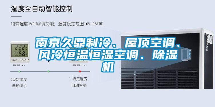 南京久鼎制冷、屋頂空調(diào)、風(fēng)冷恒溫恒濕空調(diào)、除濕機(jī)