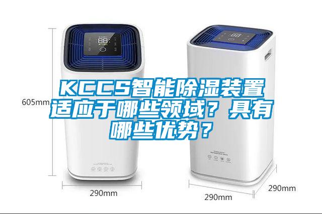 KCCS智能除濕裝置適應(yīng)于哪些領(lǐng)域？具有哪些優(yōu)勢？