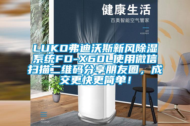 LUKO弗迪沃斯新風(fēng)除濕系統(tǒng)FD-X60L使用微信掃描二維碼分享朋友圈，成交更快更簡(jiǎn)單！