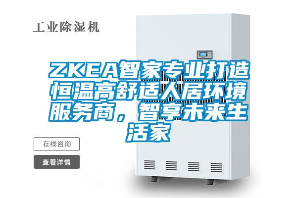 ZKEA智家專業(yè)打造恒溫高舒適人居環(huán)境服務(wù)商，智享未來生活家