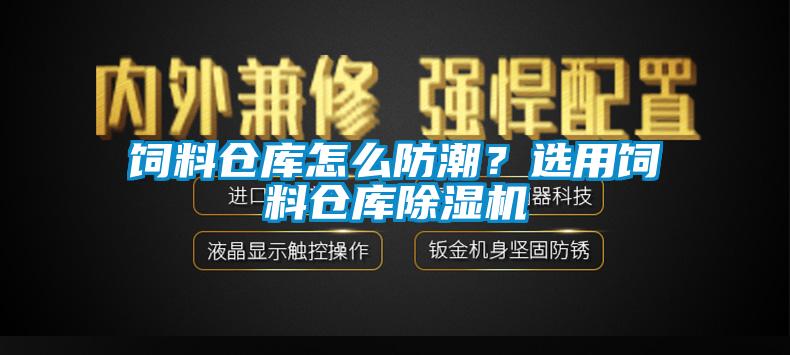 飼料倉(cāng)庫(kù)怎么防潮？選用飼料倉(cāng)庫(kù)除濕機(jī)