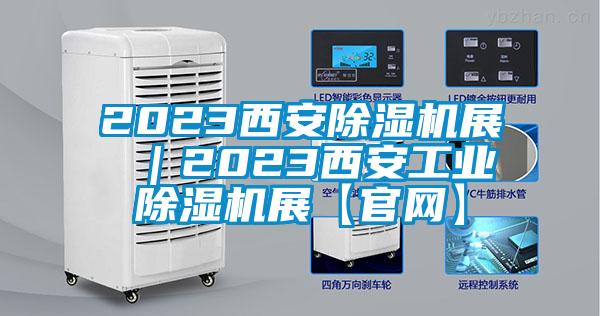 2023西安除濕機展 ｜2023西安工業(yè)除濕機展【官網】