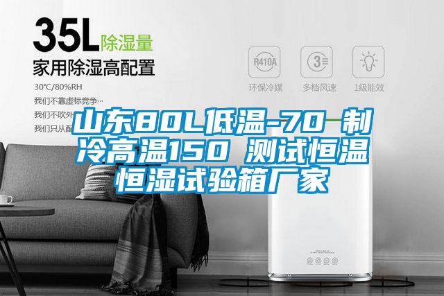 山東80L低溫-70℃制冷高溫150℃測(cè)試恒溫恒濕試驗(yàn)箱廠家