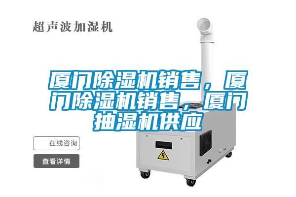 廈門除濕機銷售，廈門除濕機銷售，廈門抽濕機供應