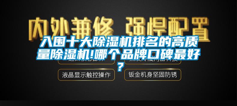 入圍十大除濕機(jī)排名的高質(zhì)量除濕機(jī)!哪個(gè)品牌口碑最好？