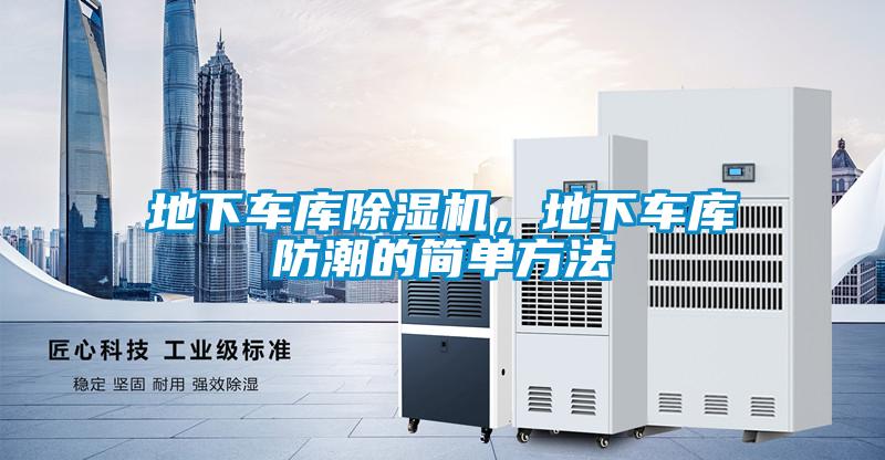地下車庫(kù)除濕機(jī)，地下車庫(kù)防潮的簡(jiǎn)單方法