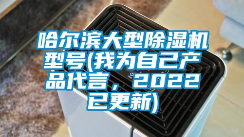 哈爾濱大型除濕機(jī)型號(我為自己產(chǎn)品代言，2022已更新)