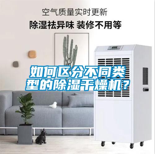 如何區(qū)分不同類型的除濕干燥機？