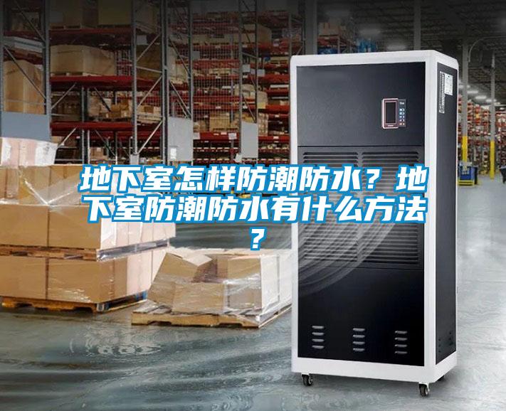地下室怎樣防潮防水？地下室防潮防水有什么方法？