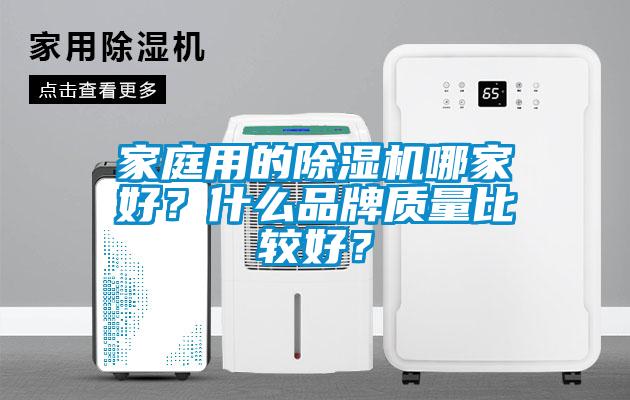 家庭用的除濕機哪家好？什么品牌質(zhì)量比較好？