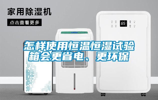 怎樣使用恒溫恒濕試驗(yàn)箱會更省電、更環(huán)保