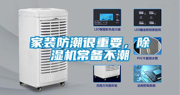 家裝防潮很重要，除濕機(jī)常備不潮