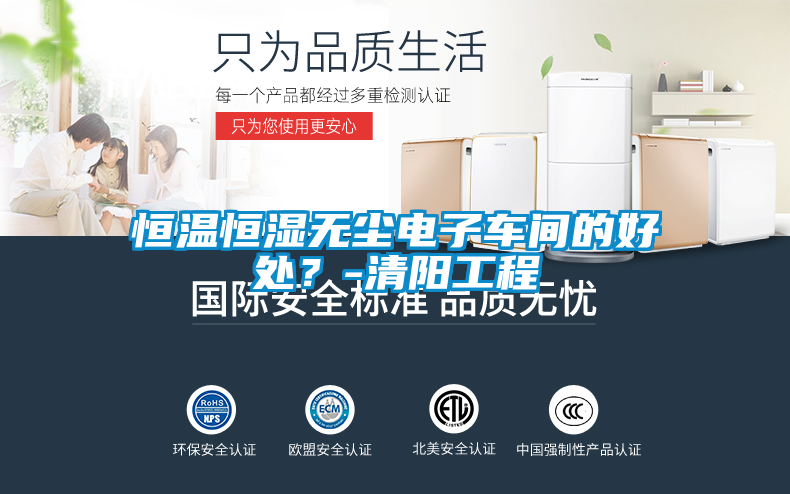 恒溫恒濕無塵電子車間的好處？-清陽工程