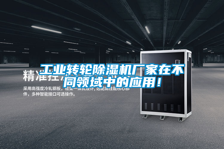 工業(yè)轉(zhuǎn)輪除濕機(jī)廠家在不同領(lǐng)域中的應(yīng)用！