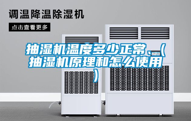 抽濕機溫度多少正常、(抽濕機原理和怎么使用)