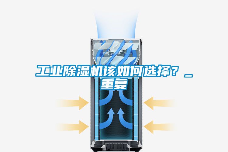 工業(yè)除濕機該如何選擇？_重復