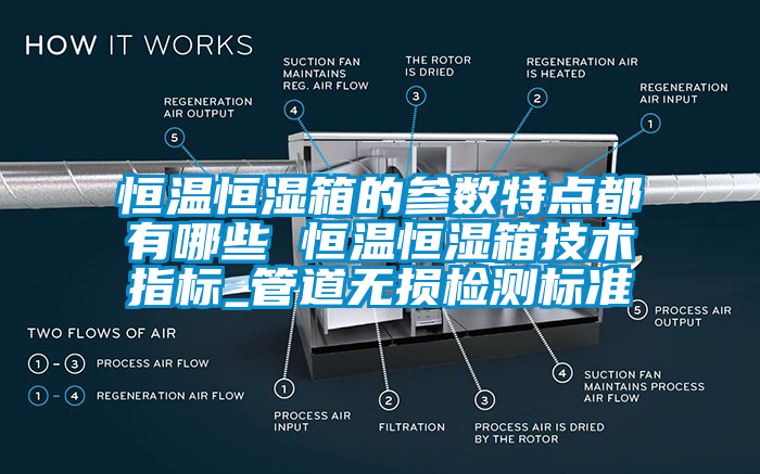 恒溫恒濕箱的參數(shù)特點(diǎn)都有哪些 恒溫恒濕箱技術(shù)指標(biāo)_管道無(wú)損檢測(cè)標(biāo)準(zhǔn)