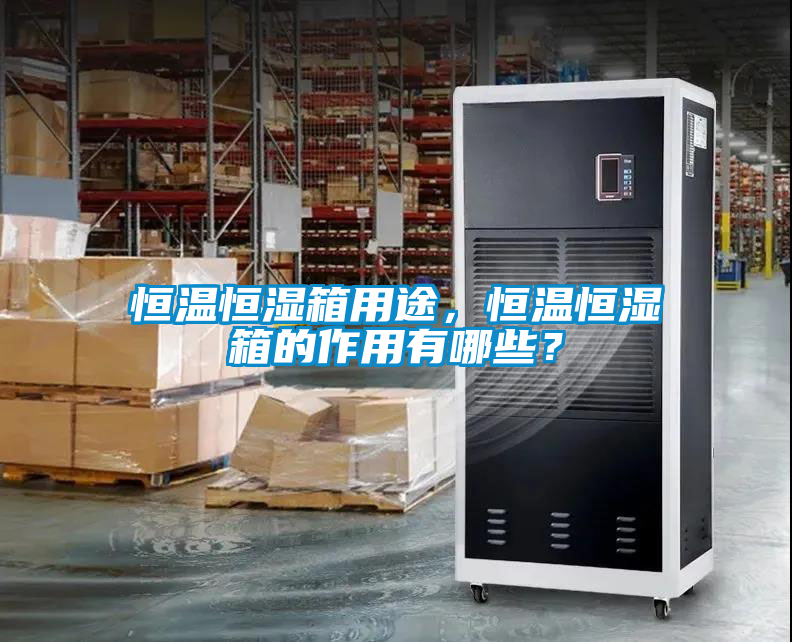 恒溫恒濕箱用途，恒溫恒濕箱的作用有哪些？