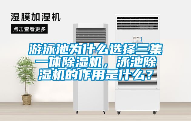 游泳池為什么選擇三集一體除濕機，泳池除濕機的作用是什么？