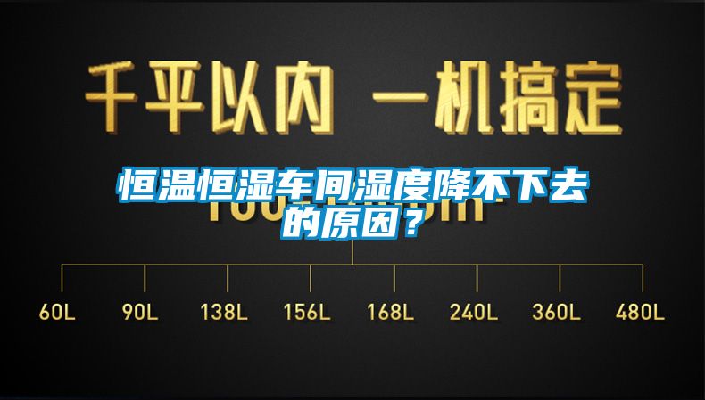 恒溫恒濕車間濕度降不下去的原因？