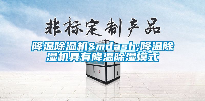 降溫除濕機—降溫除濕機具有降溫除濕模式