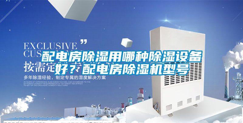 配電房除濕用哪種除濕設(shè)備好？配電房除濕機型號