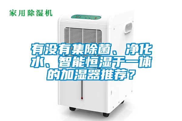 有沒有集除菌、凈化水、智能恒濕于一體的加濕器推薦？