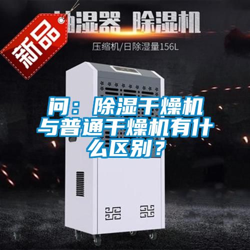 問：除濕干燥機與普通干燥機有什么區(qū)別？