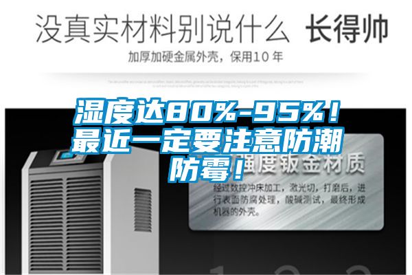 濕度達(dá)80%-95%！最近一定要注意防潮防霉！