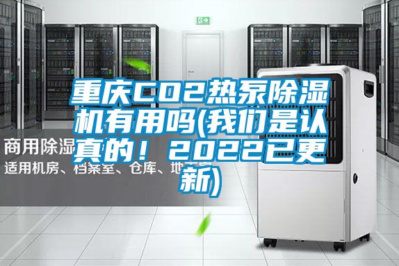 重慶CO2熱泵除濕機有用嗎(我們是認(rèn)真的！2022已更新)