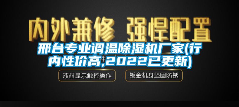 邢臺專業(yè)調(diào)溫除濕機廠家(行內(nèi)性價高,2022已更新)