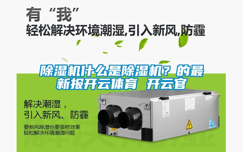 除濕機什么是除濕機？的最新報開云體育 開云官