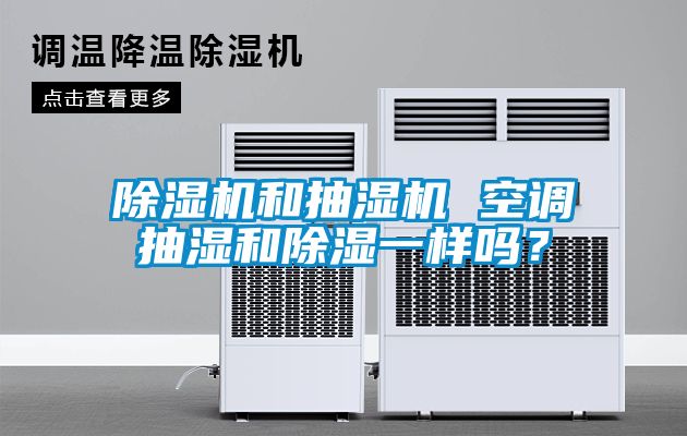 除濕機和抽濕機 空調(diào)抽濕和除濕一樣嗎？