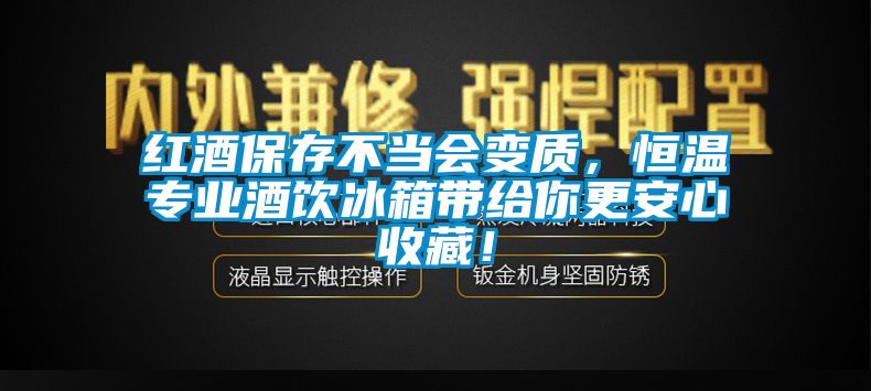 紅酒保存不當(dāng)會(huì)變質(zhì)，恒溫專業(yè)酒飲冰箱帶給你更安心收藏！