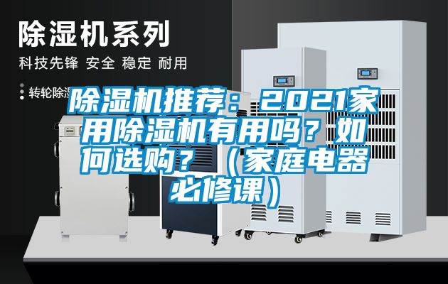 除濕機(jī)推薦：2021家用除濕機(jī)有用嗎？如何選購？（家庭電器必修課）