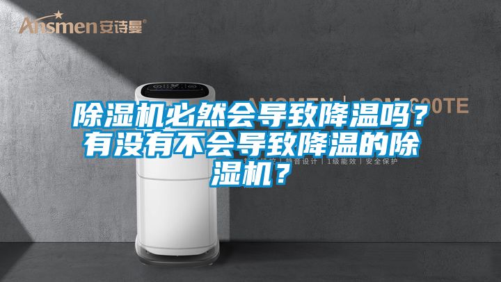 除濕機(jī)必然會導(dǎo)致降溫嗎？有沒有不會導(dǎo)致降溫的除濕機(jī)？