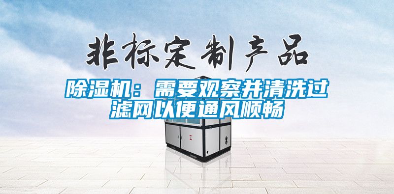 除濕機：需要觀察并清洗過濾網(wǎng)以便通風(fēng)順暢