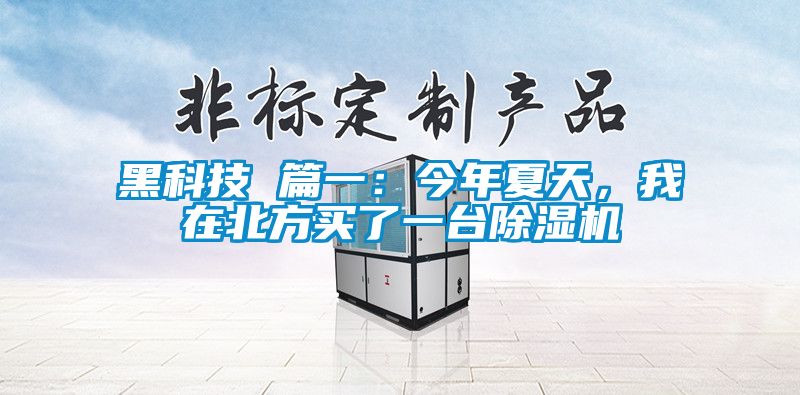 黑科技 篇一：今年夏天，我在北方買了一臺(tái)除濕機(jī)